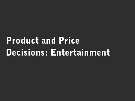 Product and Price Decisions: Entertainment